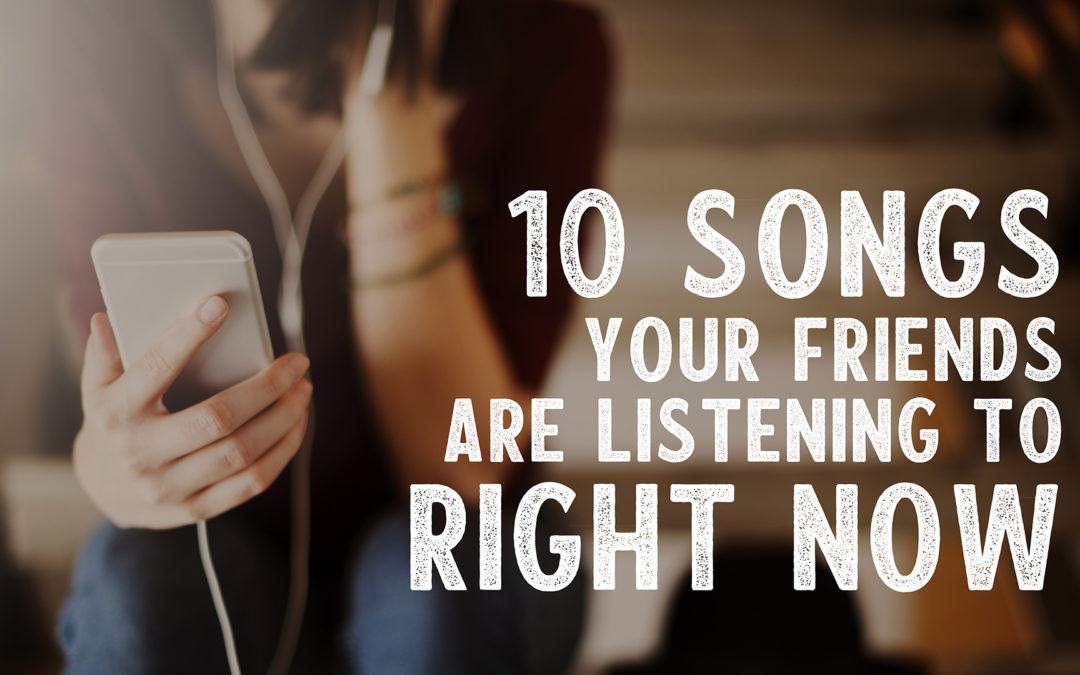 10 Songs Your Friends are Listening to Right Now