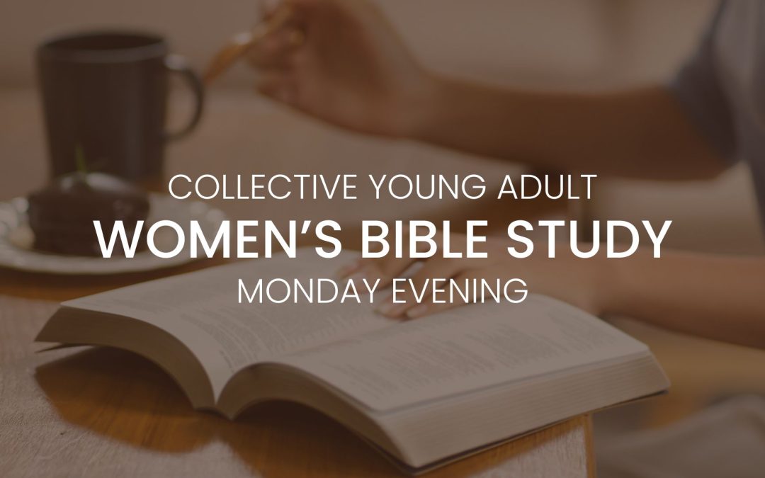 Collective Young Adult Women’s Bible Study – Monday Evening