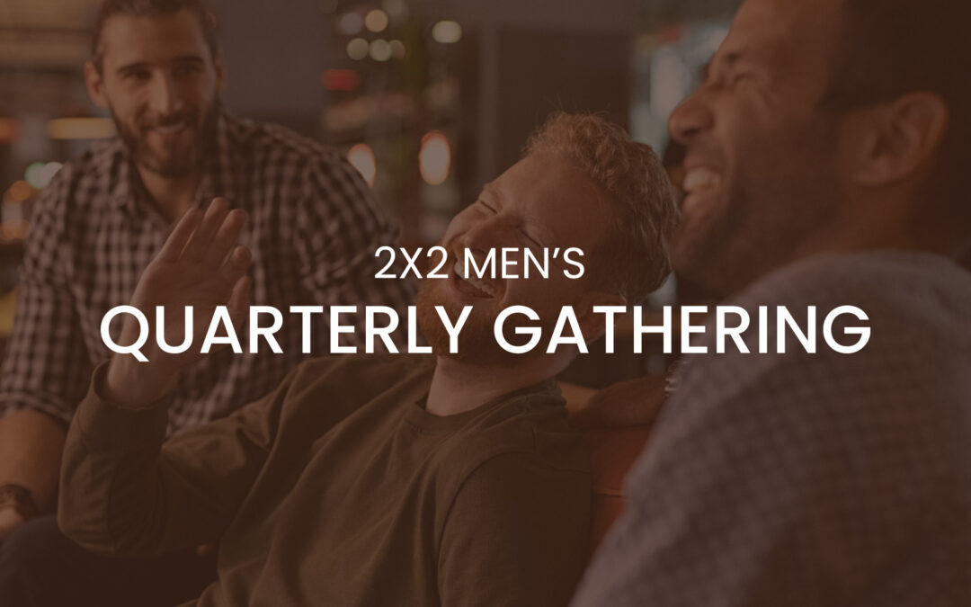2×2 Men’s Quarterly Gathering